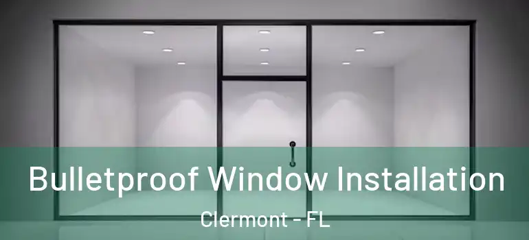  Bulletproof Window Installation Clermont - FL